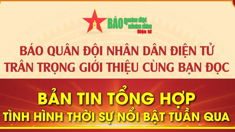 Bản tin thời sự tổng hợp nổi bật tuần qua

